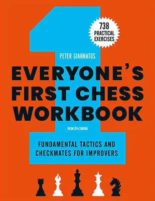 EVERYONE'S FIRST CHESS WORKBOOK: FUNDAMENTAL TACTICS AND CHECKMATES FOR IMPROVERS  738 PRACTICAL EXERCISES